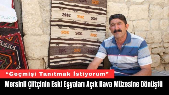 Mersinli Çiftçinin Eski Eşyaları Açık Hava Müzesine Dönüştü