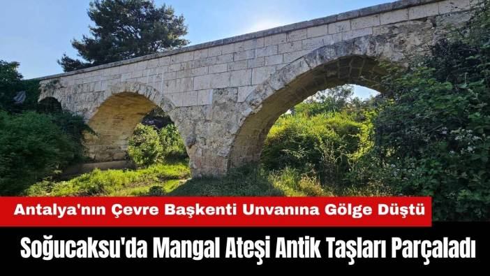 Antalya'nın Unvanına Gölge Düştü: Soğucaksu'da Mangal Ateşi Antik Taşları Parçaladı