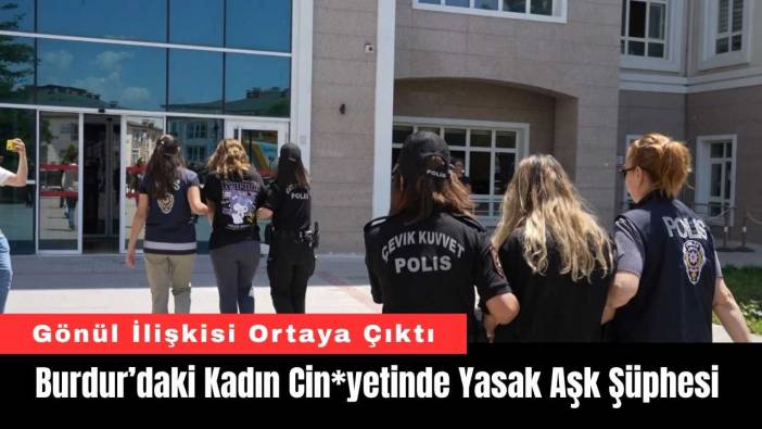 Burdur’daki Kadın Cin*yetinde Yasak Aşk Şüphesi