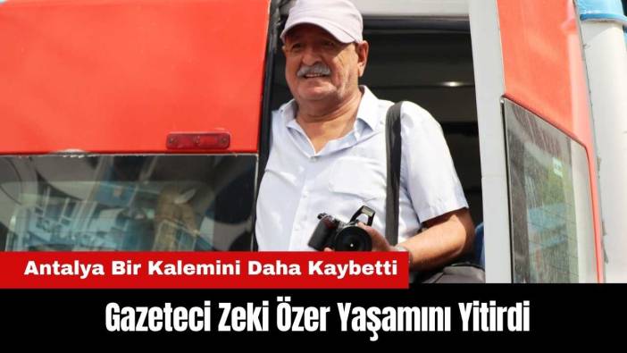 Antalya'da Gazeteci Zeki Özer Hayatını Kaybetti!