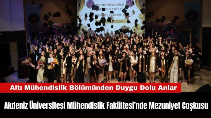 Akdeniz Üniversitesi Mühendislik Fakültesi’nde Mezuniyet Coşkusu