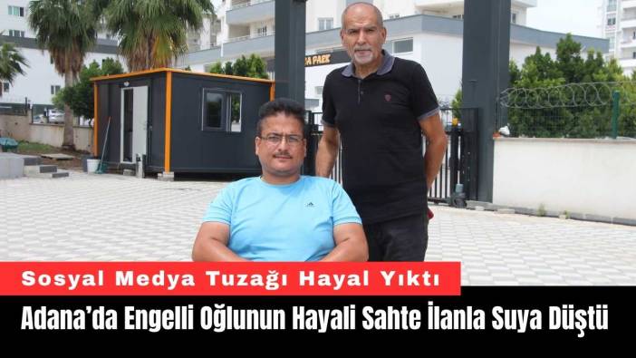 Adana’da Engelli Oğlunun Hayali Sahte İlanla Suya Düştü