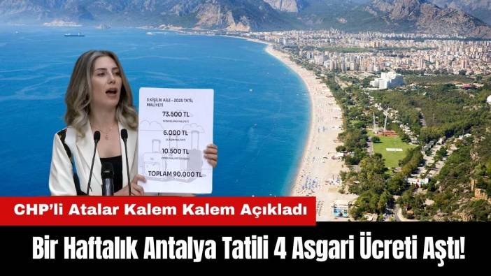 Bir Haftalık Antalya Tatili 4 Asgari Ücreti Aştı! CHP’li Atalar Kalem Kalem Açıkladı
