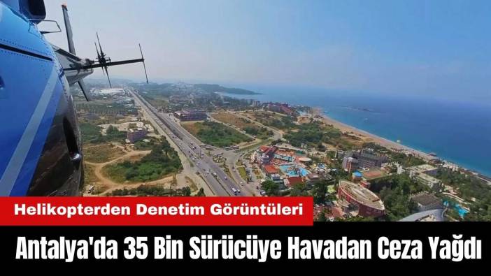 Antalya'da 35 Bin Sürücüye Havadan Ceza Yağdı