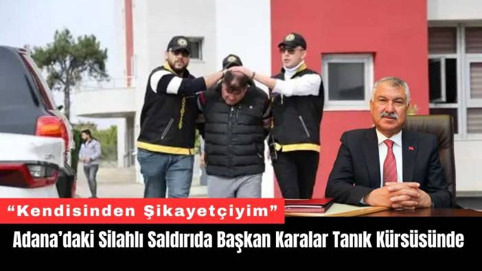 Adana’daki Silahlı Saldırıda Başkan Karalar Tanık Kürsüsünde