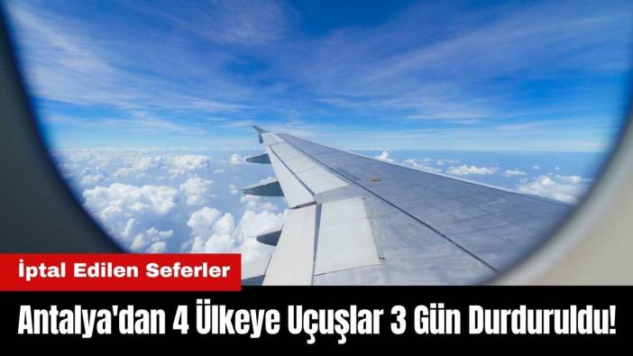 Antalya'dan 4 Ülkeye Uçuşlar 3 Gün Durduruldu! İptal Edilen Seferler