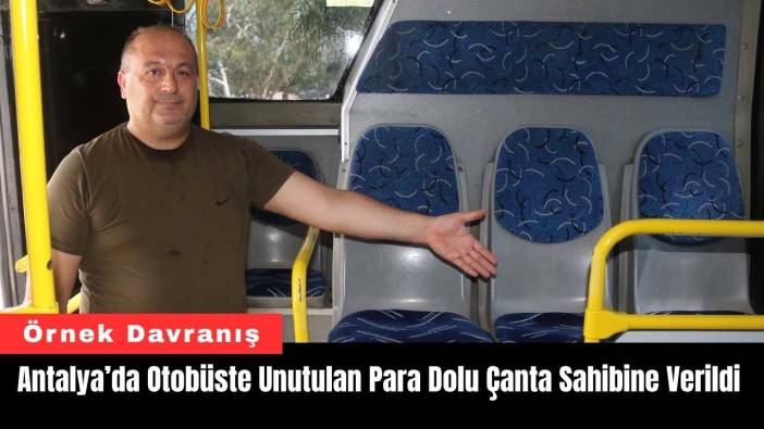 Antalya’da Otobüste Unutulan Para Dolu Çanta Sahibine Verildi