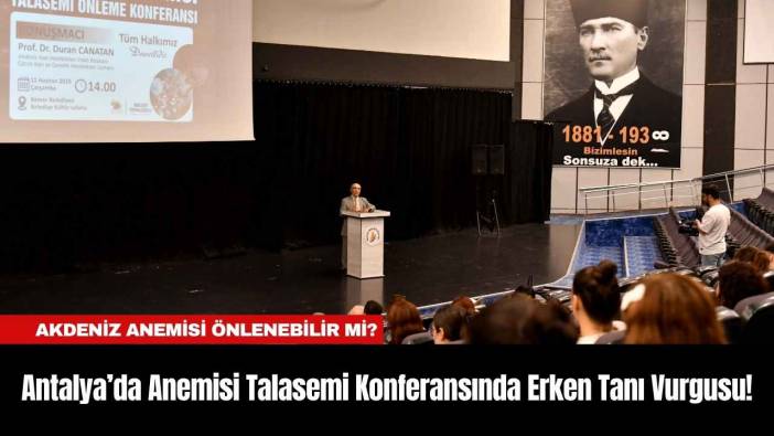 Antalya’da Anemisi Talasemi Konferansında Erken Tanı Vurgusu! Akdeniz Anemisi Önlenebilir mi?