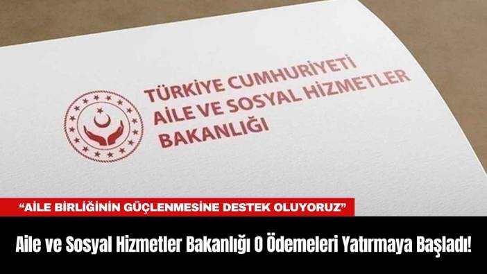 Aile ve Sosyal Hizmetler Bakanlığı O Ödemeleri Yatırmaya Başladı!
