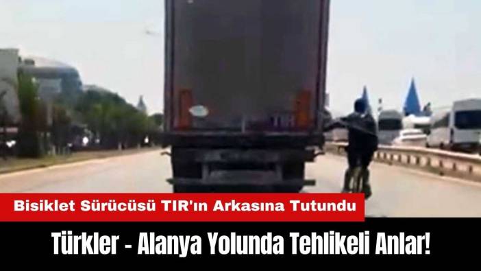 Türkler - Alanya Yolunda Tehlikeli Anlar! Bisiklet Sürücüsü TIR'ın Arkasına Tutundu
