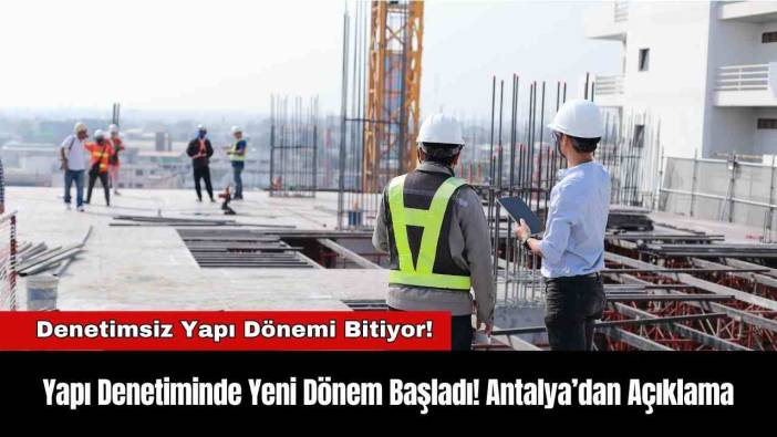 Yapı Denetiminde Yeni Dönem Başladı! Antalya’dan Açıklama