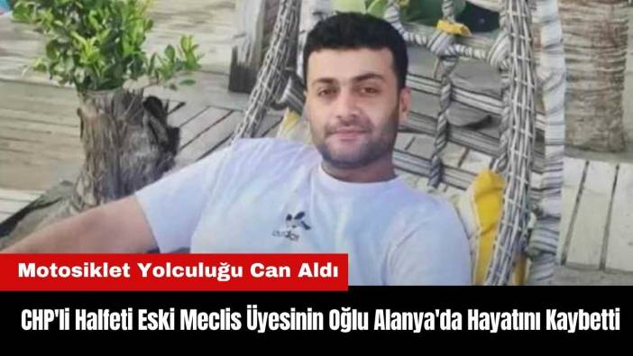 CHP'li Halfeti Eski Meclis Üyesinin Oğlu Alanya'daki Kazada Hayatını Kaybetti