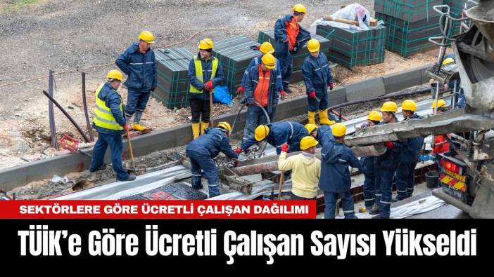 TÜİK’e Göre Ücretli Çalışan Sayısı Yükseldi