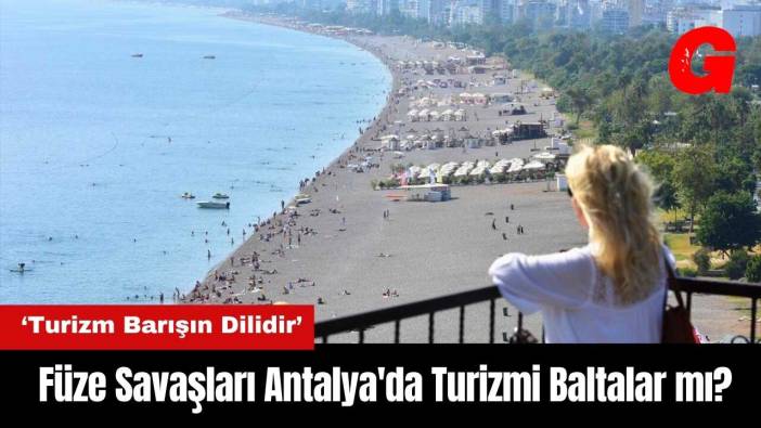 Füze Savaşları Antalya'da Turizmi Baltalar mı?