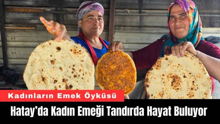 Hatay’da Kadın Emeği Tandırda Hayat Buluyor
