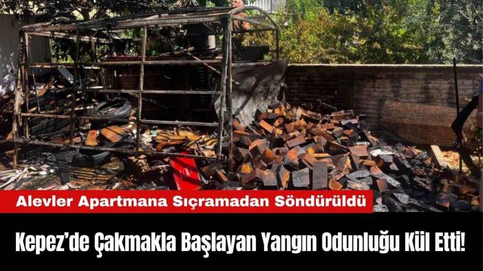 Kepez’de Çakmakla Başlayan Yangın Odunluğu Kül Etti!