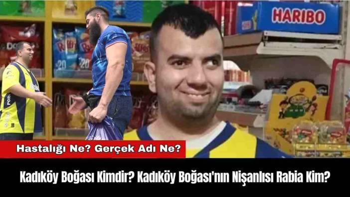 Kadıköy Boğası Kimdir? Hastalığı Ne? Kadıköy Boğası'nın Nişanlısı Rabia Kim?