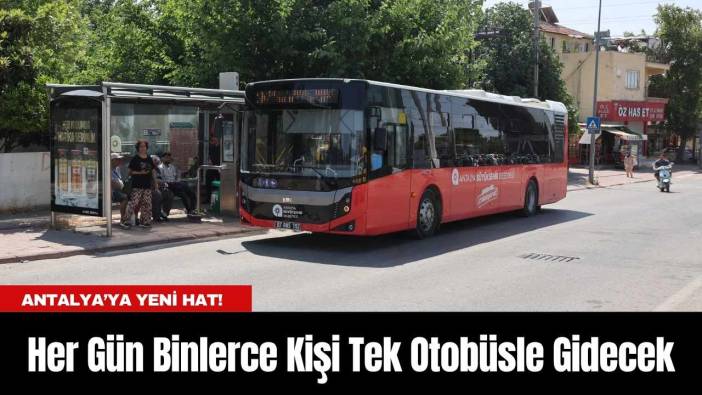 Antalya’ya Yeni Hat! Her Gün Binlerce Kişi Tek Otobüsle Gidecek