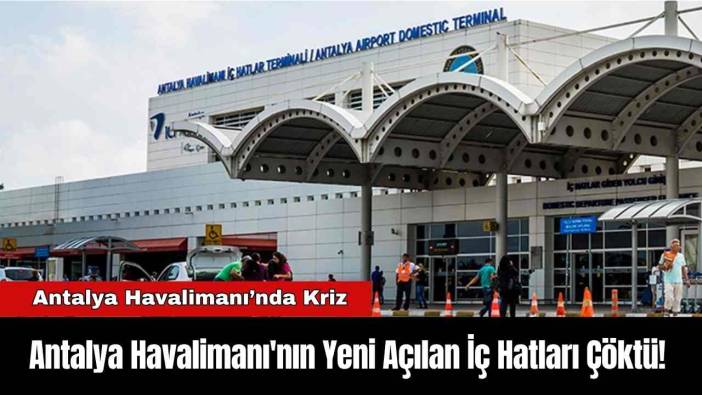 Antalya Havalimanı'nın Yeni Açılan İç Hatları Çöktü!