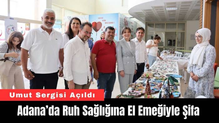 Adana’da Ruh Sağlığına El Emeğiyle Şifa: Umut Sergisi Açıldı