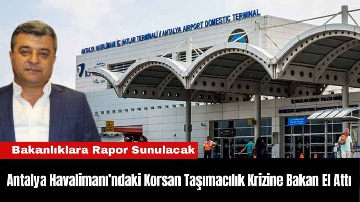 Antalya Havalimanı’ndaki Korsan Taşımacılık Krizine Bakan El Attı
