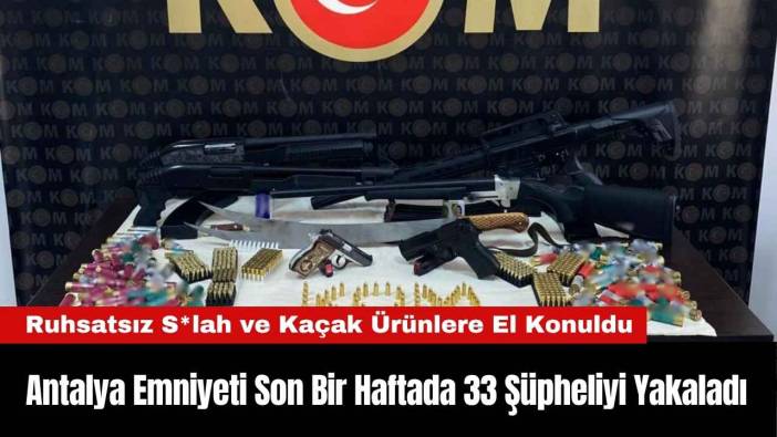 Antalya Emniyeti Son Bir Haftada 33 Şüpheliyi Yakaladı