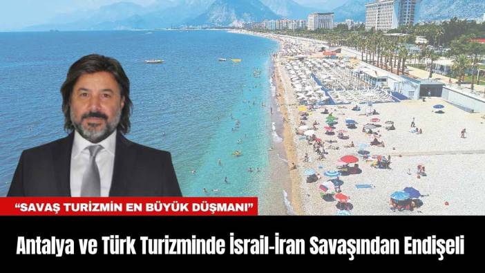 Antalya ve Türk Turizmi İsrail-İran Savaşından Endişeli
