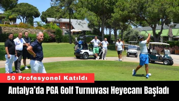 Antalya’da PGA Golf Turnuvası Heyecanı Başladı