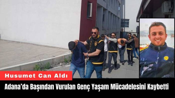 Adana’da Başından Vurulan Genç Yaşam Mücadelesini Kaybetti