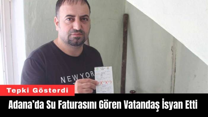 Adana’da Su Faturasını Gören Vatandaş İsyan Etti
