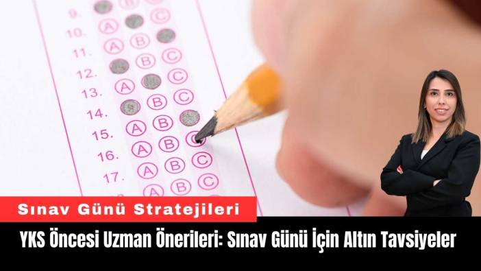 YKS Öncesi Uzman Önerileri: Sınav Günü İçin Altın Tavsiyeler