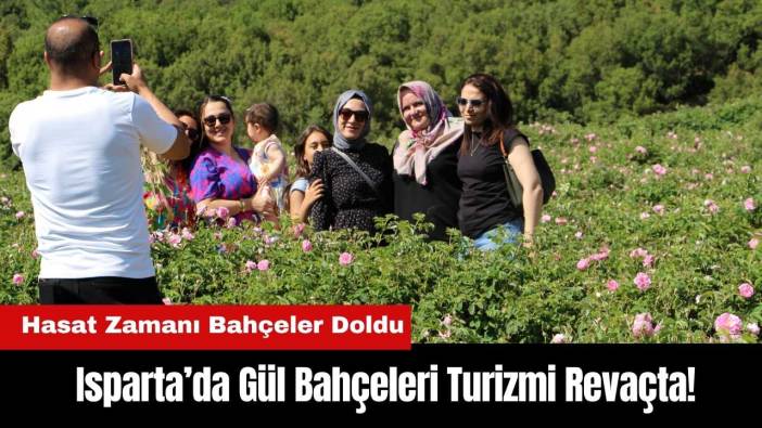 Isparta’da Gül Bahçeleri Turizmi Revaçta! Hasat Zamanı Bahçeler Doldu