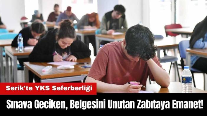 Serik'te YKS Seferberliği: Sınava Geciken, Belgesini Unutan Zabıtaya Emanet!
