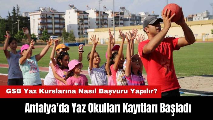 Antalya'da Yaz Okulları Kayıtları Başladı! GSB Yaz Kurslarına Başvuru Nasıl Yapılır?