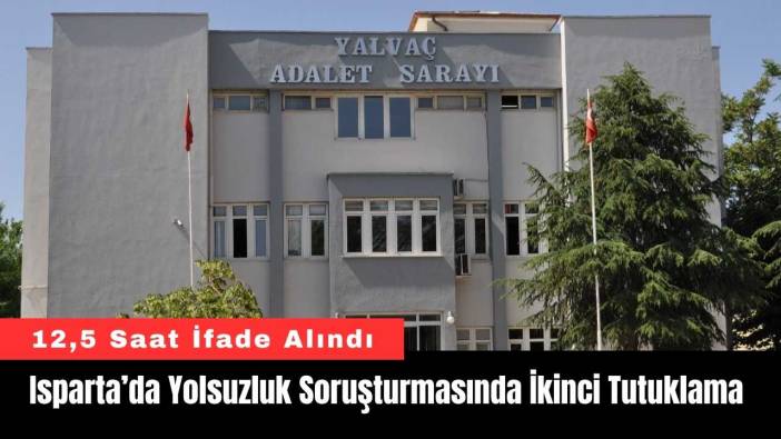 Isparta’da Yolsuzluk Soruşturmasında İkinci Tutuklama