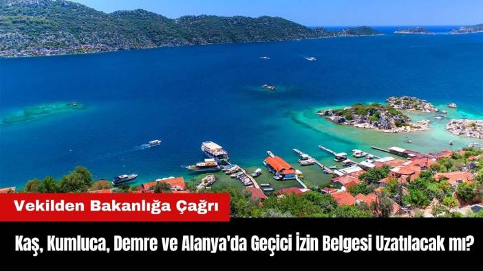 Kaş, Kumluca, Demre ve Alanya'da Geçici İzin Belgesi Uzatılacak mı? Vekilden Bakanlığa Çağrı