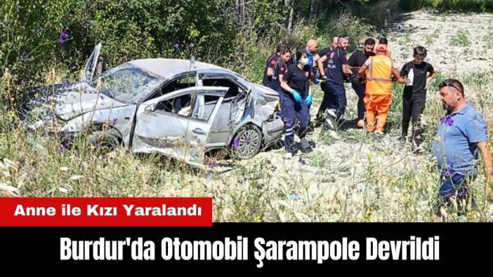 Burdur'da Otomobil Şarampole Devrildi! Anne ile Kızı Yaralandı