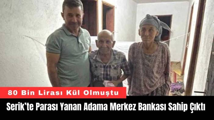 Serik’te Parası Yanan Adama Merkez Bankası Sahip Çıktı