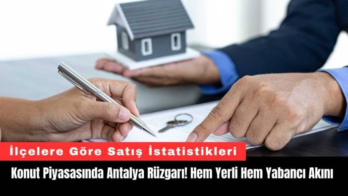 Konut Piyasasında Antalya Rüzgarı! Hem Yerli Hem Yabancı Akını