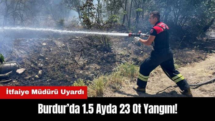 Burdur’da 1.5 Ayda 23 Ot Yangını! İtfaiye Müdürü Uyardı