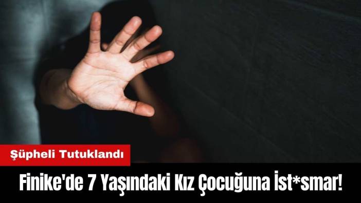 Finike'de 7 Yaşındaki Kız Çocuğuna İst*smar! Kayıtlar İncelendi, Şüpheli Tutuklandı