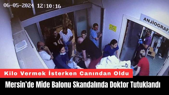Mersin’de Mide Balonu Skandalında Doktor Tutuklandı
