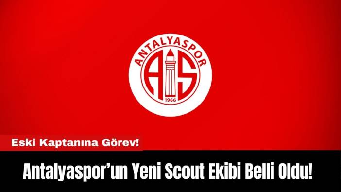 Antalyaspor’un Yeni Scout Ekibi Belli Oldu!