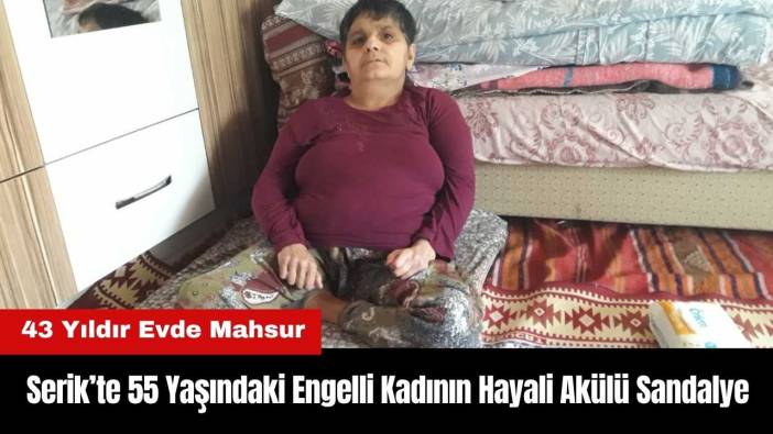 Serik’te 55 Yaşındaki Engelli Kadının Hayali Akülü Tekerlekli Sandalye