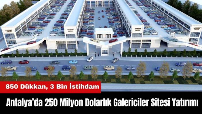 Antalya’da 250 Milyon Dolarlık Galericiler Sitesi Yatırımı
