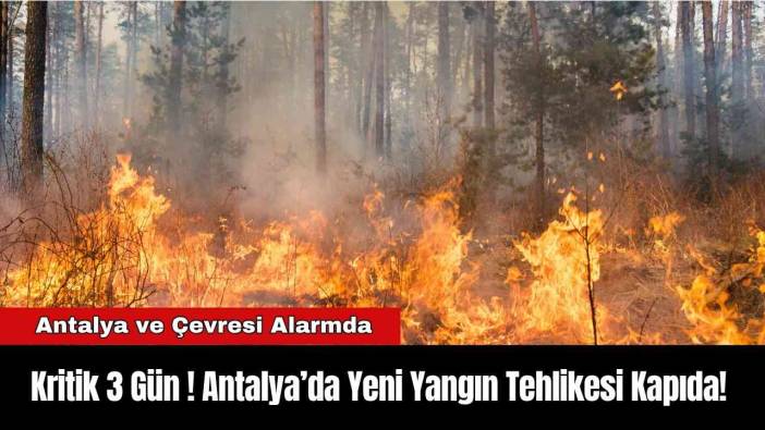 Kritik 3 Gün ! Antalya’da Yeni Yangın Tehlikesi Kapıda!