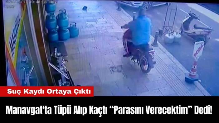 Manavgat'ta Tüpü Alıp Kaçtı “Parasını Verecektim” Dedi!
