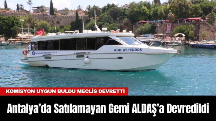 Antalya’da Satılamayan Gemi ALDAŞ’a Devredildi