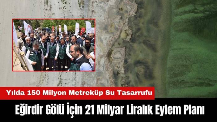 Eğirdir Gölü İçin 21 Milyar Liralık Eylem Planı! Yılda 150 Milyon Metreküp Su Tasarrufu