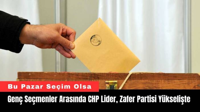 Genç Seçmenler Arasında CHP Lider, Zafer Partisi Yükselişte